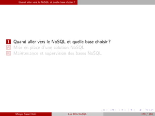 Quand aller vers le NoSQL et quelle base choisir ?
1 Quand aller vers le NoSQL et quelle base choisir ?
2 Mise en place d’une solution NoSQL
3 Maintenance et supervision des bases NoSQL
Minyar Sassi Hidri Les BDs NoSQL 170 / 194
 