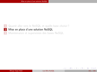 Mise en place d’une solution NoSQL
1 Quand aller vers le NoSQL et quelle base choisir ?
2 Mise en place d’une solution NoSQL
3 Maintenance et supervision des bases NoSQL
Minyar Sassi Hidri Les BDs NoSQL 181 / 194
 