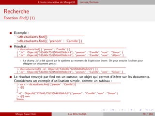 L’invite interactive de MongoDB Lecture/´Ecriture
Recherche
Fonction ﬁnd() (1)
I Exemple :
>db.etudiants.ﬁnd()
>db.etudian...