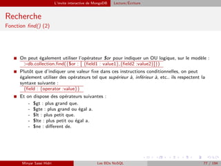 L’invite interactive de MongoDB Lecture/´Ecriture
Recherche
Fonction ﬁnd() (2)
I On peut également utiliser l’opérateur $o...