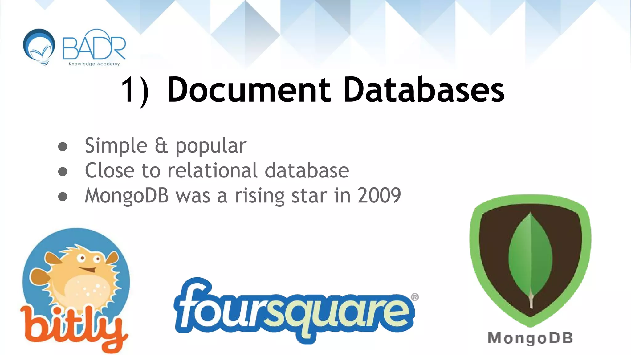 1) Document Databases
● Simple & popular
● Close to relational database
● MongoDB was a rising star in 2009
 