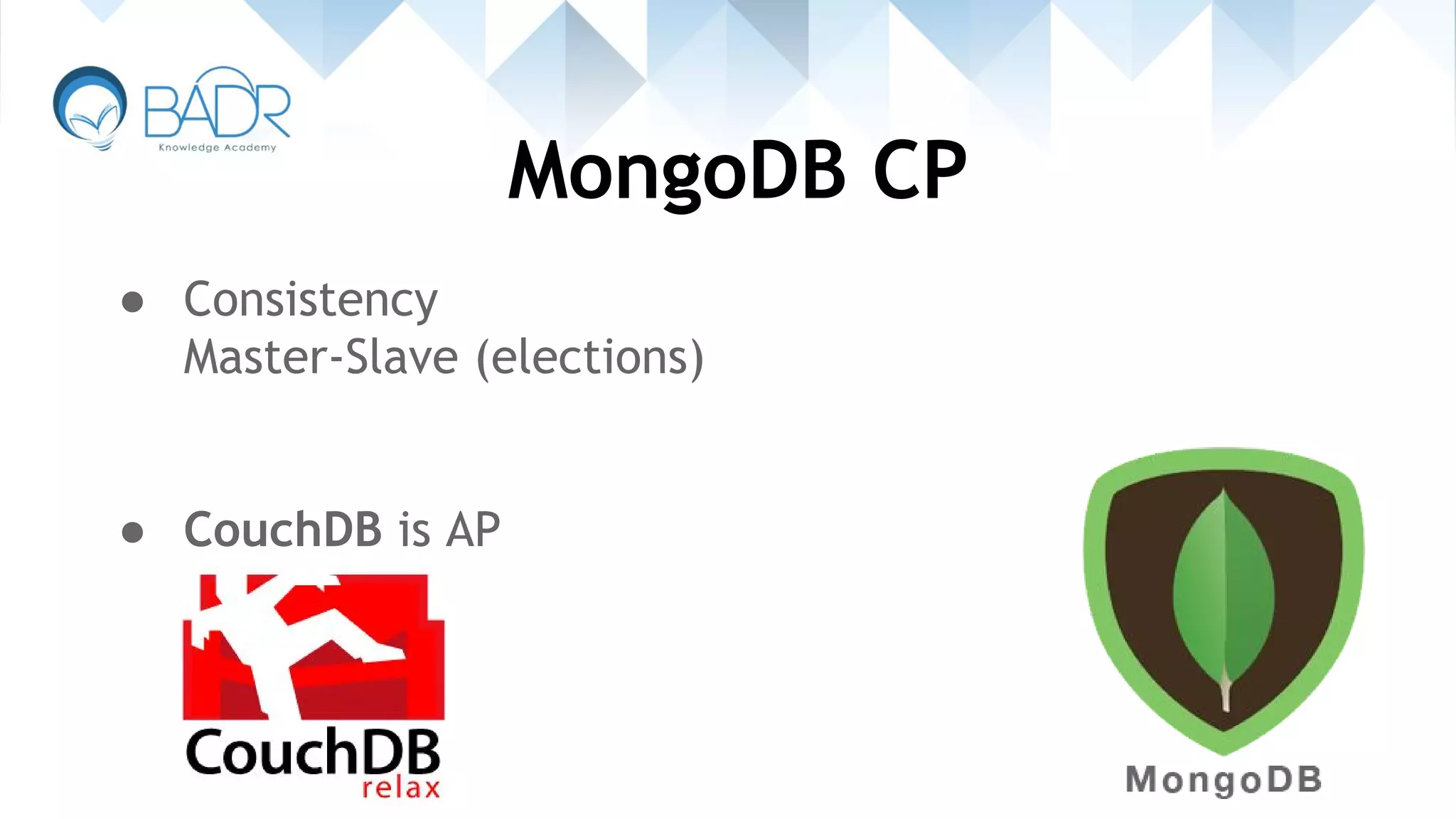 MongoDB CP
● Consistency
Master-Slave (elections)
● CouchDB is AP
 