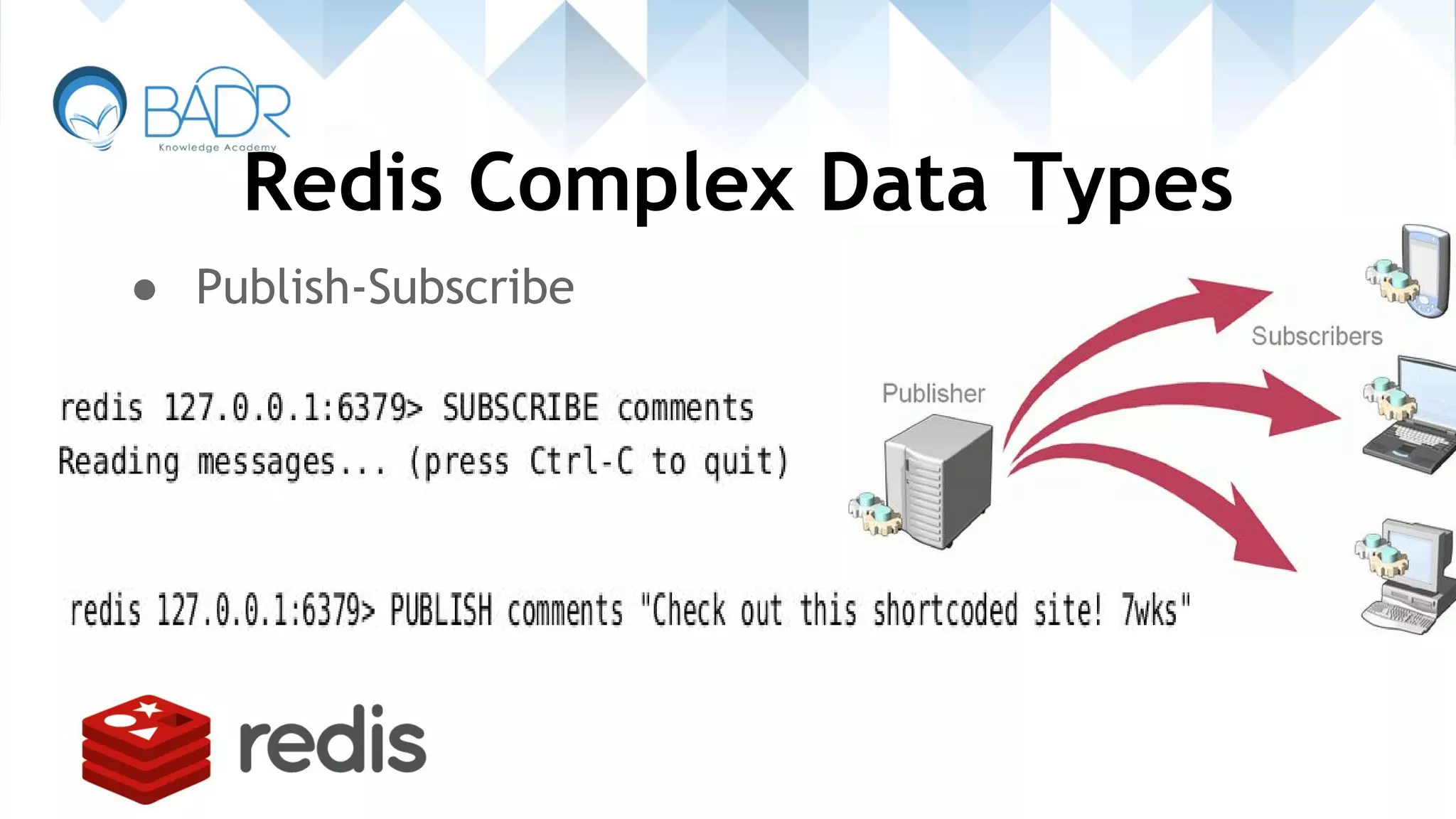 Redis Complex Data Types
● Publish-Subscribe
 