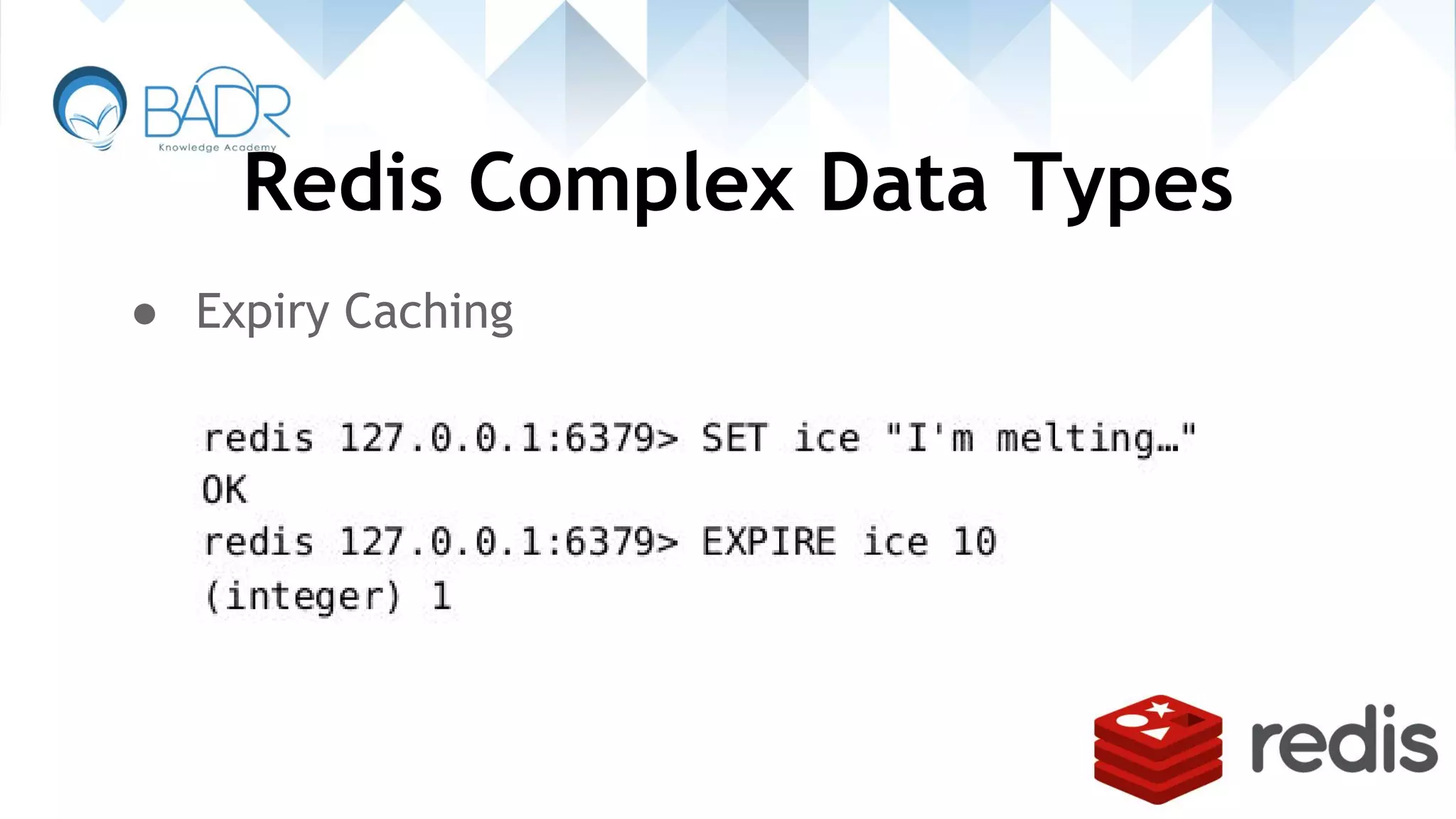 Redis Complex Data Types
● Expiry Caching
 