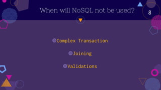When will NoSQL not be used?
◍Complex Transaction
◍Joining
◍Validations
8
 