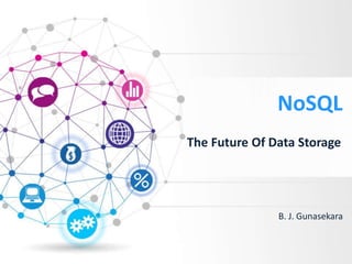NoSQL
The Future Of Data Storage
B. J. Gunasekara
 