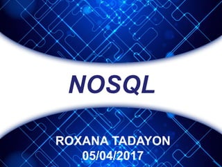 NOSQL
ROXANA TADAYON
05/04/2017
 