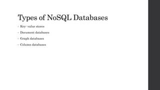 Types of NoSQL Databases
• Key- value stores
• Document databases
• Graph databases
• Column databases
 