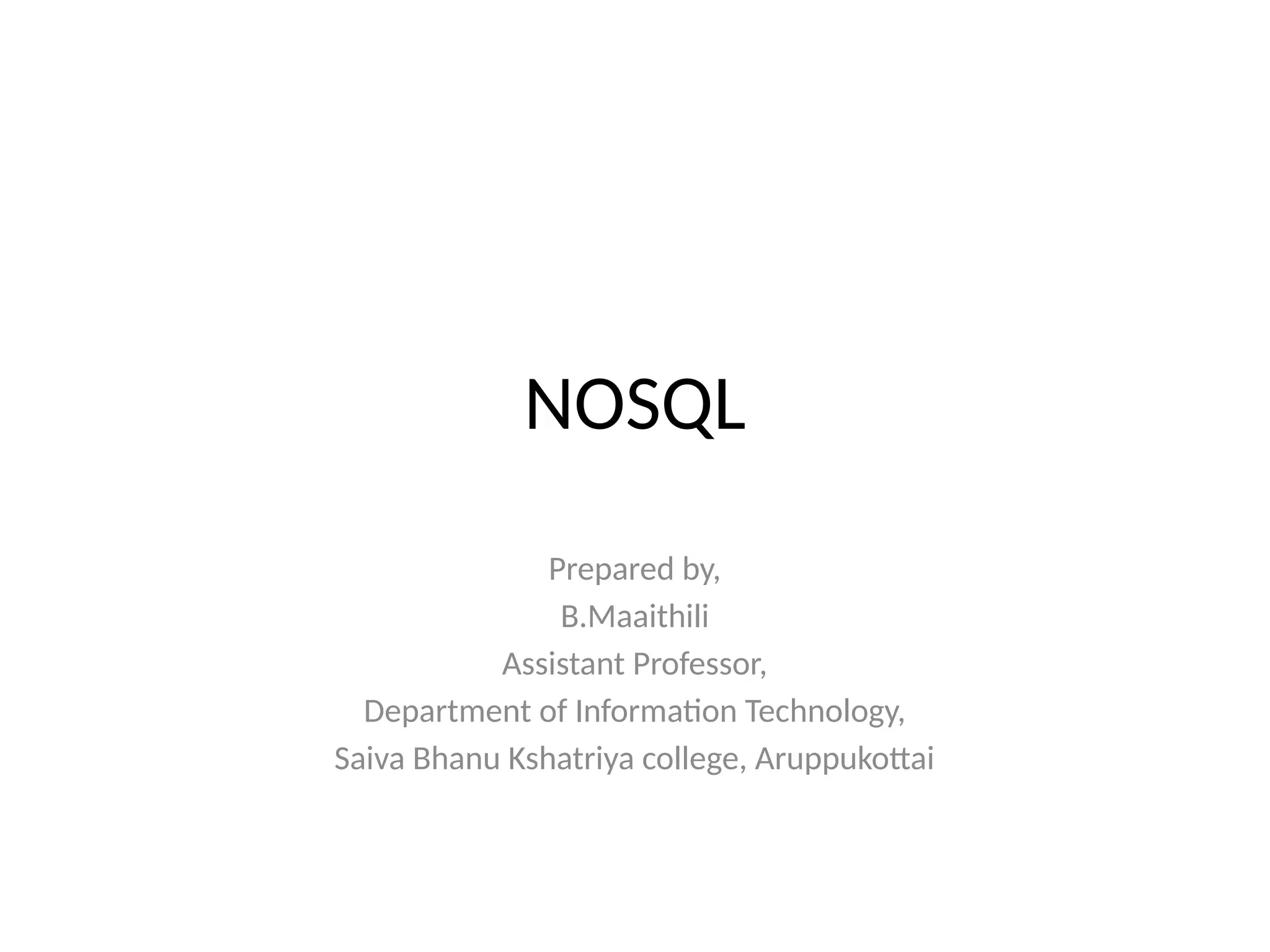 NOSQL Prepared by, B.Maaithili Assistant Professor, Department of Information Technology, Saiva Bhanu Kshatriya college, Aruppukottai 
