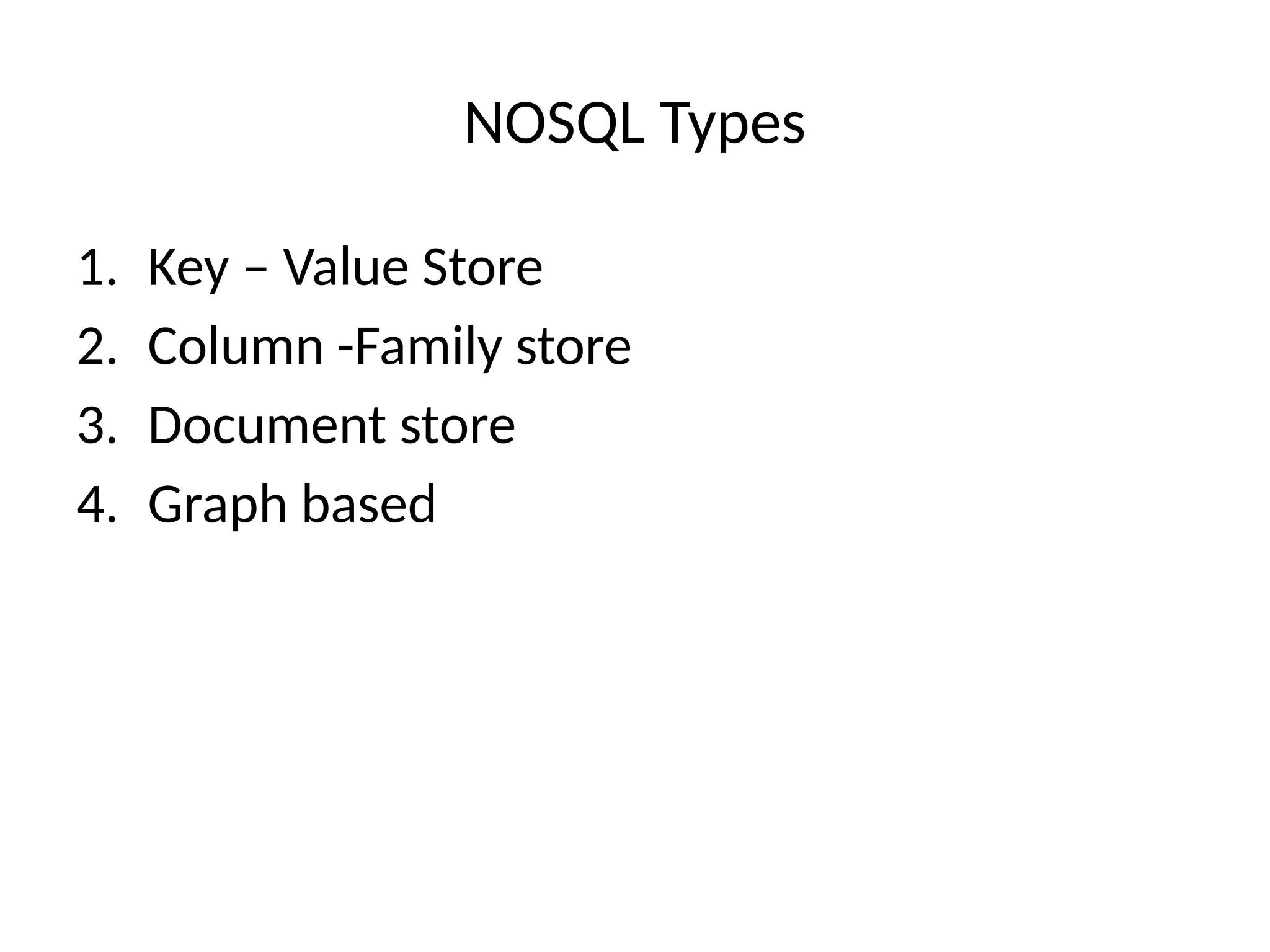 NOSQL Types 1. Key – Value Store 2. Column -Family store 3. Document store 4. Graph based 