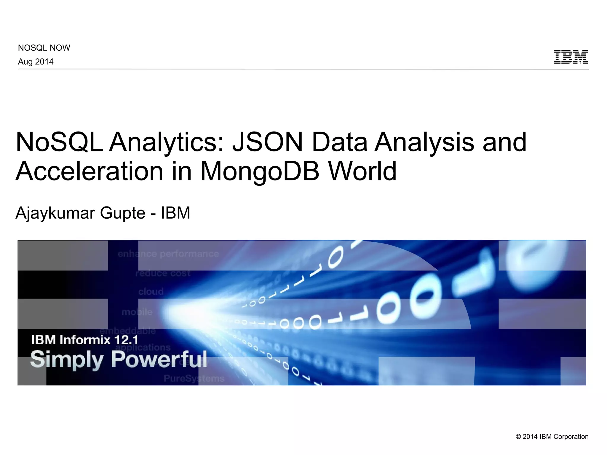NoSQL Analytics: JSON Data Analysis and Acceleration in MongoDB World Ajaykumar Gupte IBM 1 