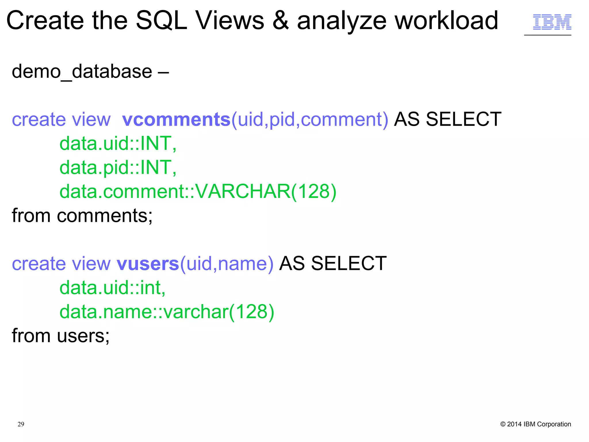 29  Using genbson to create web_returns, we can literally accomplish this with just two statements and with good performance create table json_web_returns_coll(c1 serial, c2 bson); insert into json_web_returns_coll select 0, genbson( web_returns_ext ) from web_returns_ext; 719964 row(s) inserted. create table json_customer_address_coll(c1 serial, c2 bson); insert into json_customer_address_coll select 0, genbson( customer_address_ext ) from customer_address_ext; 250000 row(s) inserted. create table json_date_dim_coll(c1 serial, c2 bson); insert into json_date_dim_coll select 0, genbson( date_dim_ext ) from date_dim_ext; 73049 row(s) inserted. create table json_time_dim_coll(c1 serial, c2 bson); insert into json_time_dim_coll select 0, genbson( time_dim_ext ) from time_dim_ext; 86400 row(s) inserted. JSON Data Acceleration 