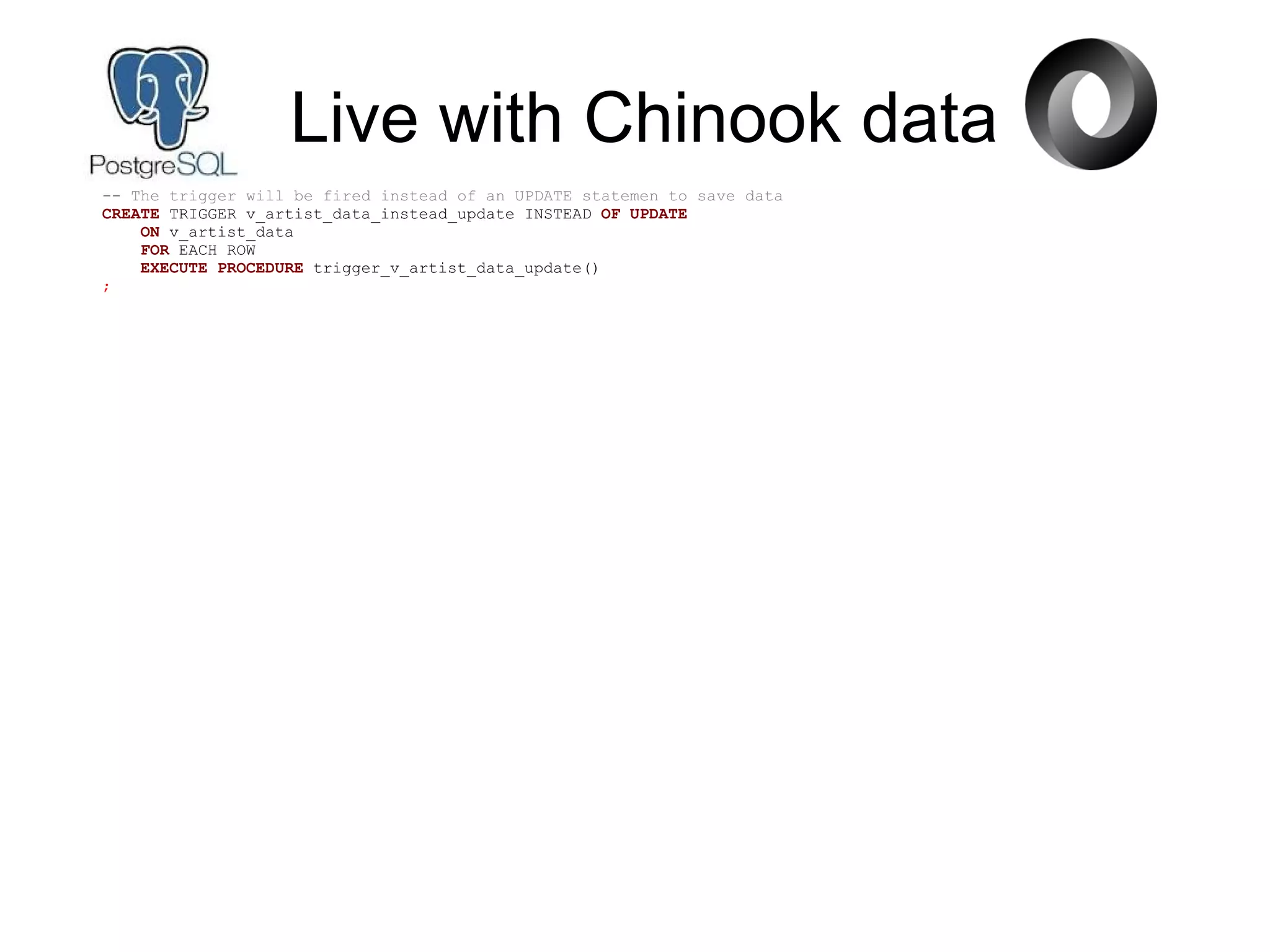 Live with Chinook data
-- The trigger will be fired instead of an UPDATE statemen to save data
CREATE TRIGGER v_artist_data_instead_update INSTEAD OF UPDATE
ON v_artist_data
FOR EACH ROW
EXECUTE PROCEDURE trigger_v_artist_data_update()
;
 