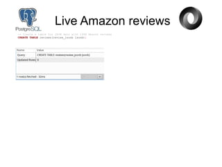 Live Amazon reviews
-- Create a table for JSON data with 1998 Amazon reviews
CREATE TABLE reviews(review_jsonb jsonb);
 