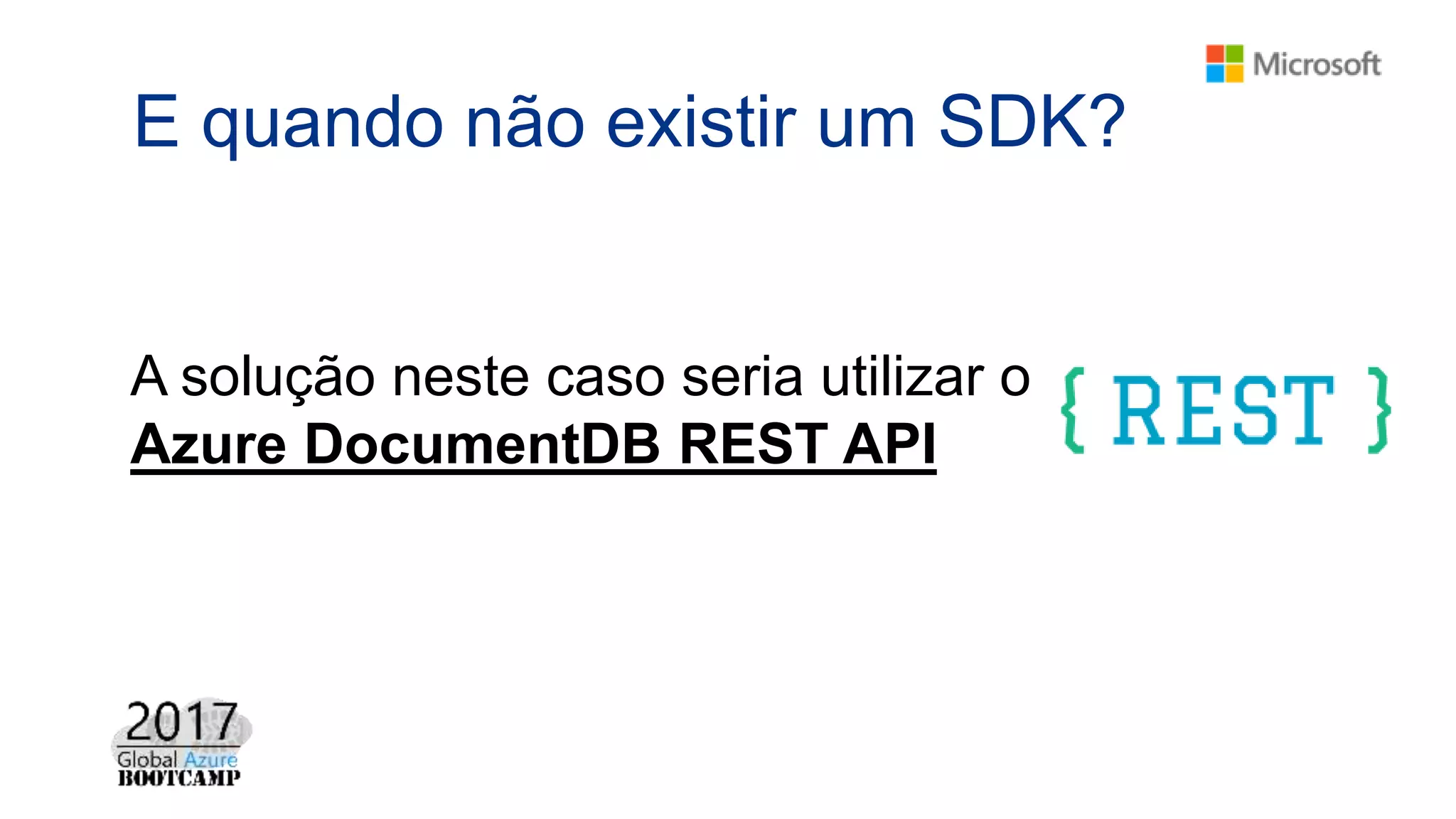 E quando não existir um SDK?
A solução neste caso seria utilizar o
Azure DocumentDB REST API
 