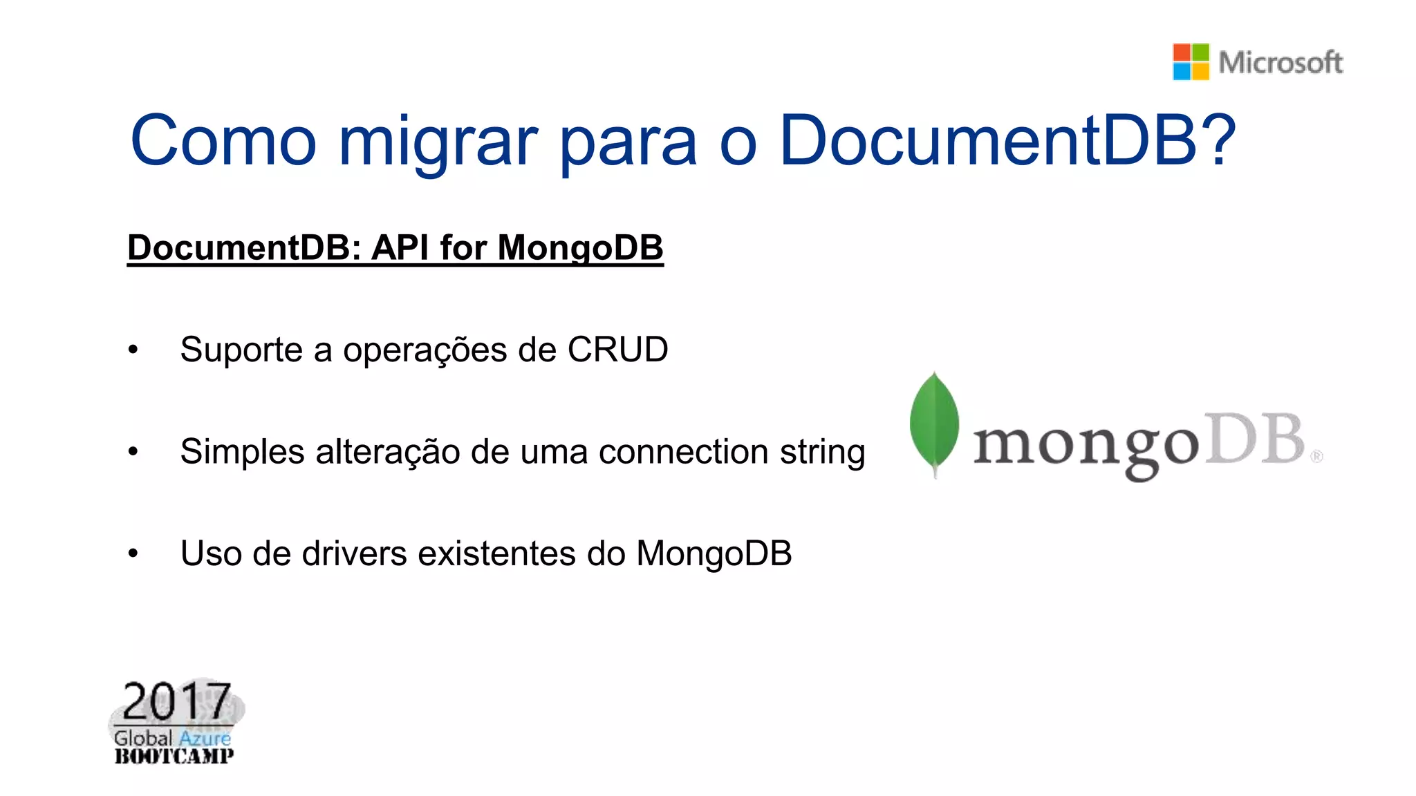 Como migrar para o DocumentDB?
DocumentDB: API for MongoDB
• Suporte a operações de CRUD
• Simples alteração de uma connection string
• Uso de drivers existentes do MongoDB
 