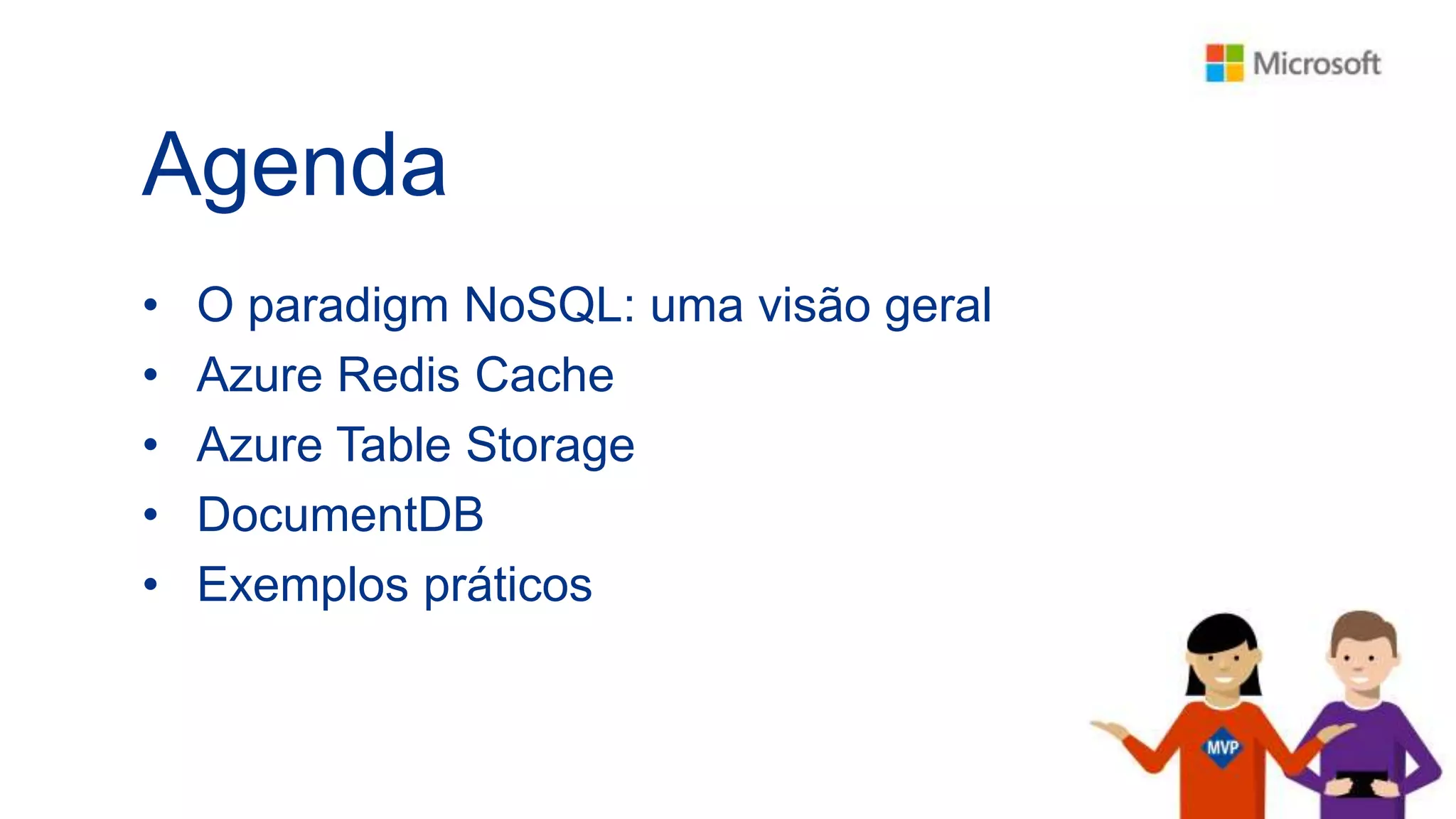 Agenda
• O paradigm NoSQL: uma visão geral
• Azure Redis Cache
• Azure Table Storage
• DocumentDB
• Exemplos práticos
 