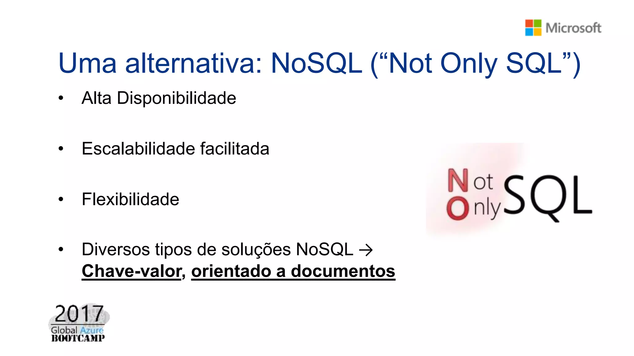 Uma alternativa: NoSQL (“Not Only SQL”)
• Alta Disponibilidade
• Escalabilidade facilitada
• Flexibilidade
• Diversos tipos de soluções NoSQL →
Chave-valor, orientado a documentos
 