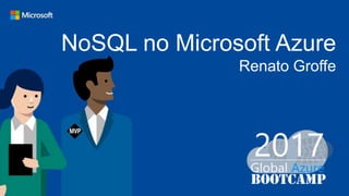 NoSQL no Microsoft Azure
Renato Groffe
 