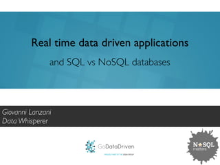 Real time data driven applications 
and SQL vs NoSQL databases 
GoDataDriven 
PROUDLY PART OF THE XEBIA GROUP 
Giovanni Lanzani 
Data Whisperer 
 