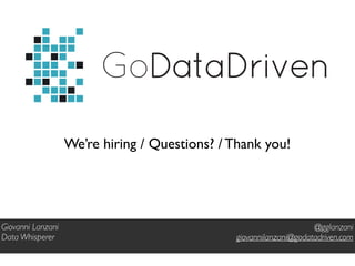 GoDataDriven 
We’re hiring / Questions? / Thank you! 
@gglanzani 
giovannilanzani@godatadriven.com 
Giovanni Lanzani 
Data Whisperer 
