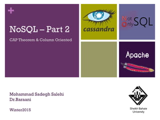 +
NoSQL – Part 2
CAP Theorem & Column Oriented
Mohammad Sadegh Salehi
Dr.Baraani
Winter2015 Sheikh Bahaie
University
 