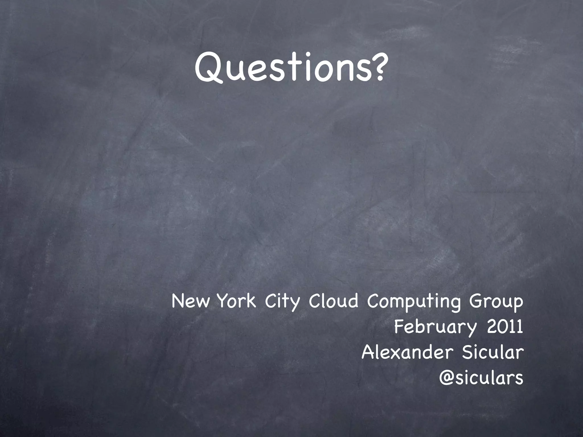 Questions?




New York City Cloud Computing Group
                      February 2011
                   Alexander Sicular
                           @siculars
 