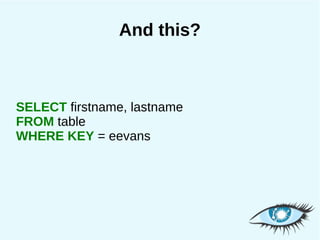 And this?



SELECT firstname, lastname
FROM table
WHERE KEY = eevans
 