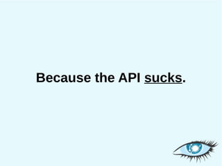 Because the API sucks.
 