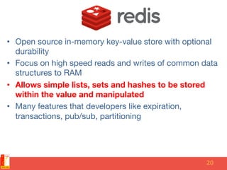 •  Open source in-memory key-value store with optional
durability
•  Focus on high speed reads and writes of common data
s...