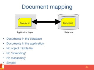 Document mapping
•  Documents in the database
•  Documents in the application
•  No object middle tier
•  No "shredding"
•...