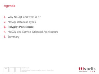 Agenda


1. Why NoSQL and what is it?
2. NoSQL Database Types
3. Polyglot Persistence
4. NoSQL and Service-Oriented Architecture
5. Summary




             2012 © Trivadis
24
             NoSQL Databases for Implementing Data Services – Should I Care?
             10.10.2012
 