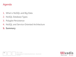 Agenda


1. What is NoSQL and Big Data
2. NoSQL Database Types
3. Polyglot Persistence
4. NoSQL and Service-Oriented Architecture
5. Summary




              2012 © Trivadis
44
              NoSQL Databases for Implementing Data Services – Should I Care?
              10.10.2012
 