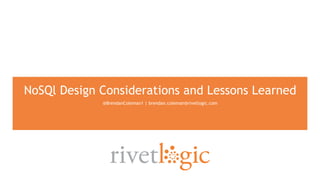 ‹#›
@BrendanColeman1 | brendan.coleman@rivetlogic.com
NoSQl Design Considerations and Lessons Learned
 