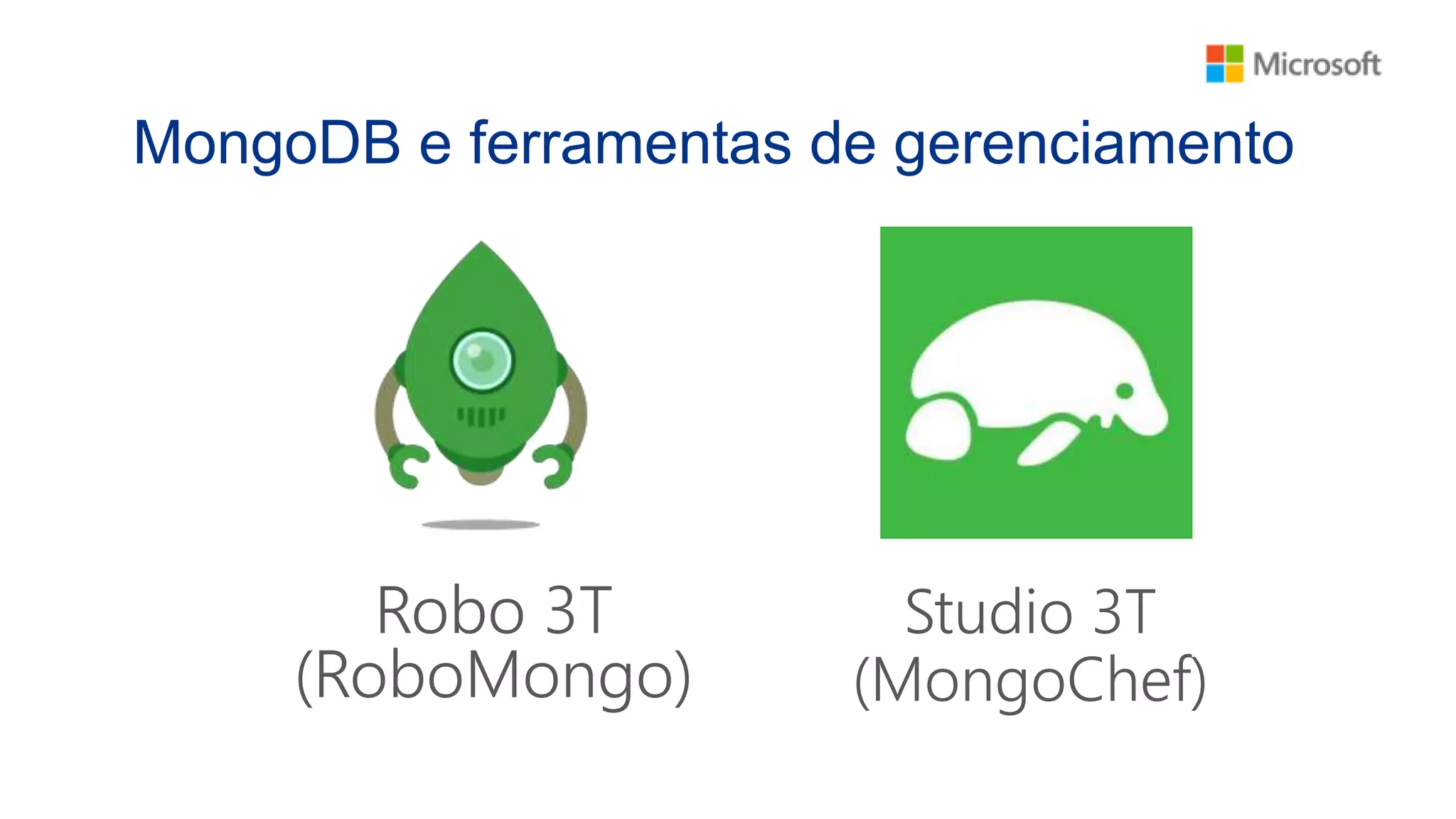 MongoDB e ferramentas de gerenciamento
Robo 3T
(RoboMongo)
Studio 3T
(MongoChef)
 
