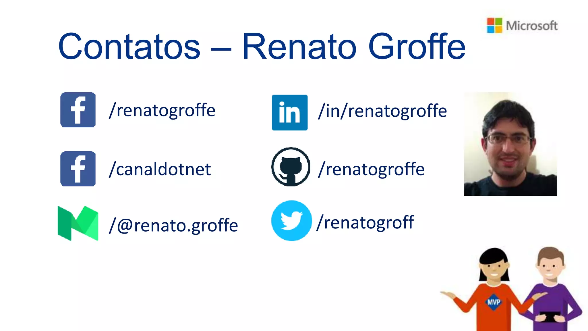 Contatos – Renato Groffe
/renatogroffe /in/renatogroffe
/canaldotnet /renatogroffe
/@renato.groffe /renatogroff
 