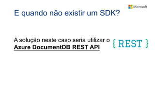 E quando não existir um SDK?
A solução neste caso seria utilizar o
Azure DocumentDB REST API
 