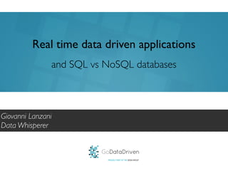 GoDataDriven
PROUDLY PART OF THE XEBIA GROUP
Real time data driven applications
Giovanni Lanzani	

	

Data Whisperer
and SQL vs NoSQL databases
 