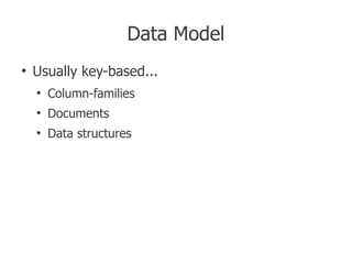 Data Model
●
    Usually key-based...
    ●
        Column-families
    ●
        Documents
    ●
        Data structures
 