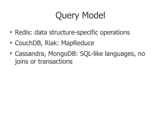 Query Model
●
    Redis: data structure-specific operations
●
    CouchDB, Riak: MapReduce
●
    Cassandra, MongoDB: SQL-l...