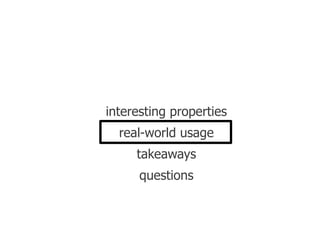 interesting properties
  real-world usage
     takeaways
      questions
 