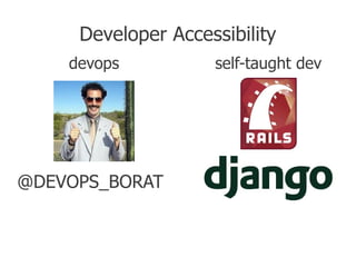 Developer Accessibility
    devops          self-taught dev




@DEVOPS_BORAT
 