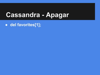 Cassandra - Apagar
● del favorites[1];
 