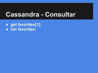 Cassandra - Consultar
● get favorites[1];
● list favorites;
 