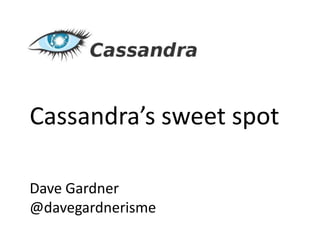 Cassandra’s sweet spot

Dave Gardner
@davegardnerisme
 