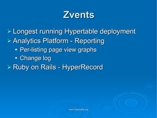 Zvents Longest running Hypertable deployment Analytics Platform - Reporting Per-listing page view graphs Change log Ruby on Rails - HyperRecord 