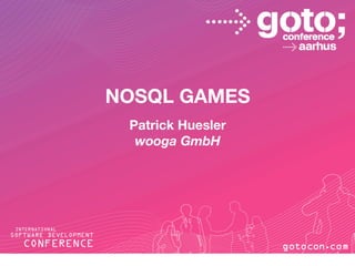 NOSQL GAMES
 Patrick Huesler
  wooga GmbH
 
