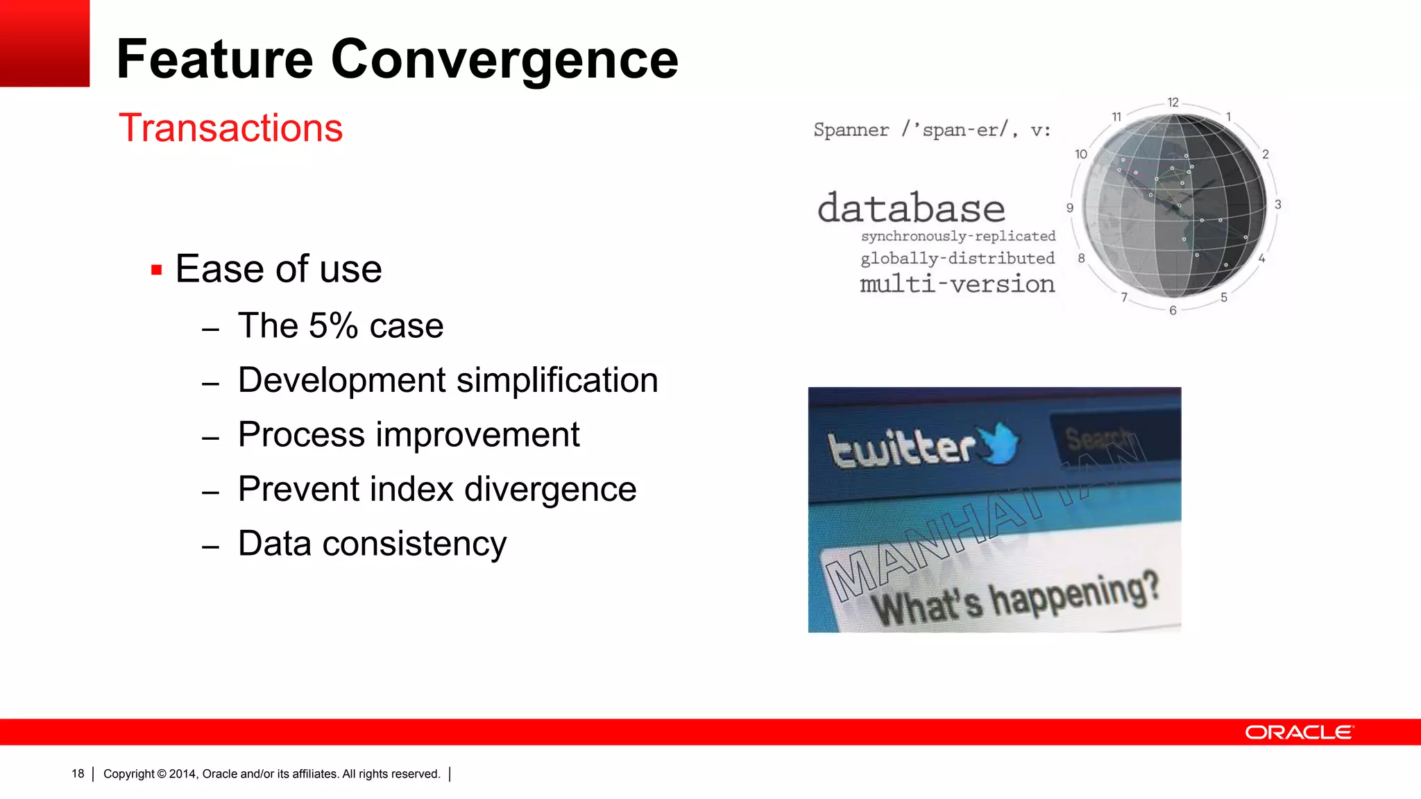 Copyright © 2014, Oracle and/or its affiliates. All rights reserved.18
Feature Convergence
 Ease of use
– The 5% case
– Development simplification
– Process improvement
– Prevent index divergence
– Data consistency
Transactions
 