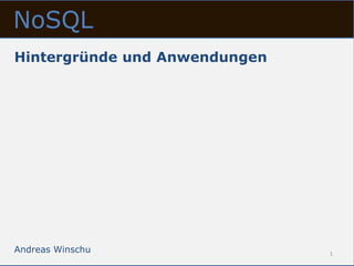 NoSQL
Hintergründe und Anwendungen




Andreas Winschu                1
 