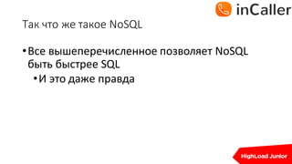 Так	что	же	такое	NoSQL
•Все	вышеперечисленное	позволяет	NoSQL	
быть	быстрее	SQL
•И	это	даже	правда
 